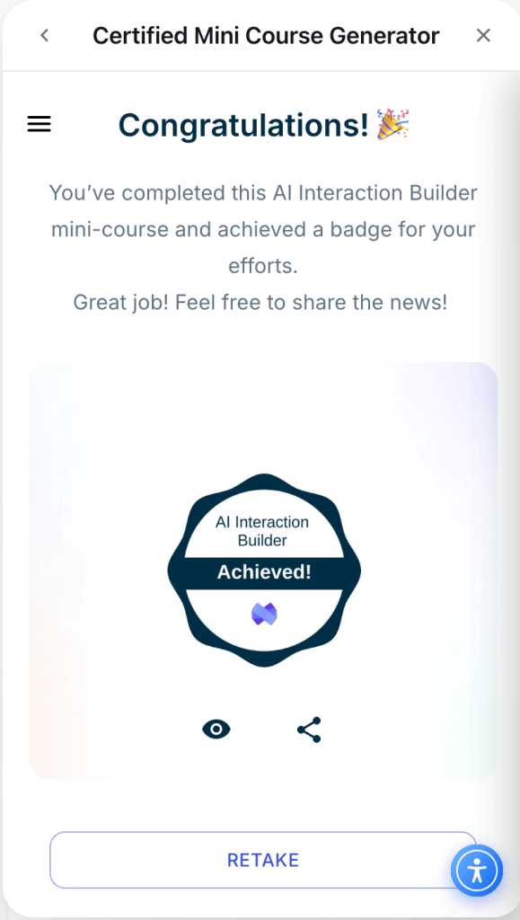 Completion screen of the Certified Mini Course Generator showing a “Congratulations!” message, confirming the user has completed the AI Interaction Builder mini-course and earned a badge. A circular “AI Interaction Builder Achieved!” badge is displayed in the center, with view and share icons below and a “Retake” button at the bottom.